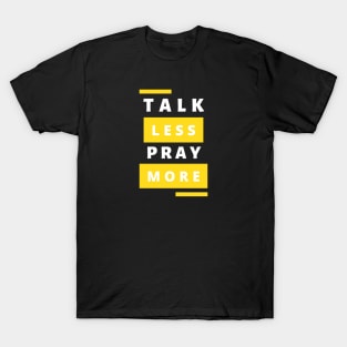 Talk less Pray more T-Shirt